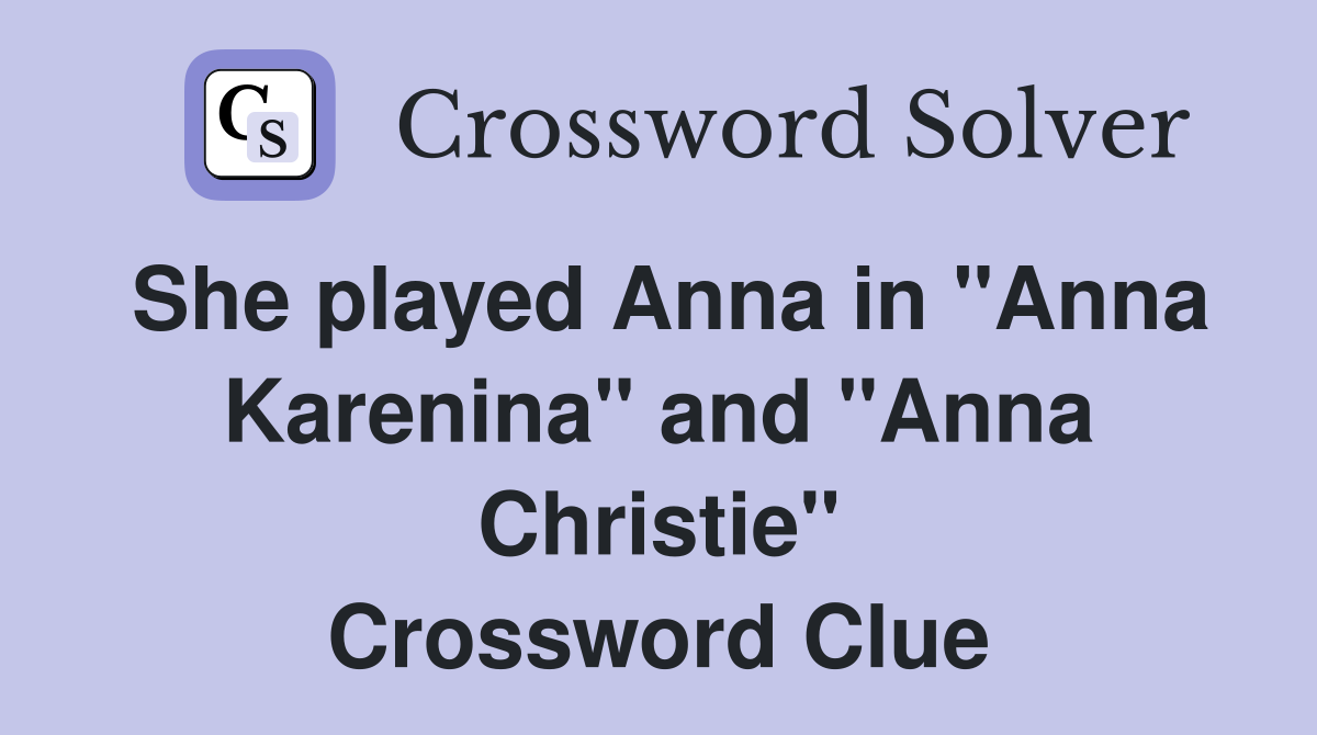 She played Anna in "Anna Karenina" and "Anna Christie" Crossword Clue Answers Crossword Solver